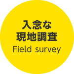 入念な現地調査 Field survey
