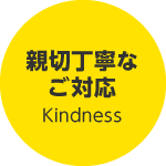 親切丁寧なご対応 Kindness