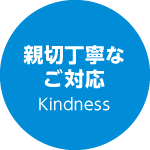 親切丁寧なご対応 Kindness